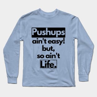 Pushups Ain't Easy But So Ain't Life Long Sleeve T-Shirt